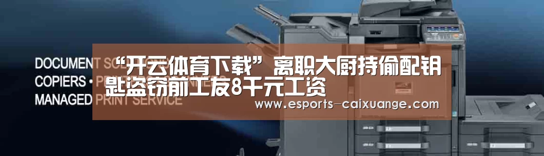 “开云体育下载”离职大厨持偷配钥匙盗窃前工友8千元工资(图1) 开云电竞官网