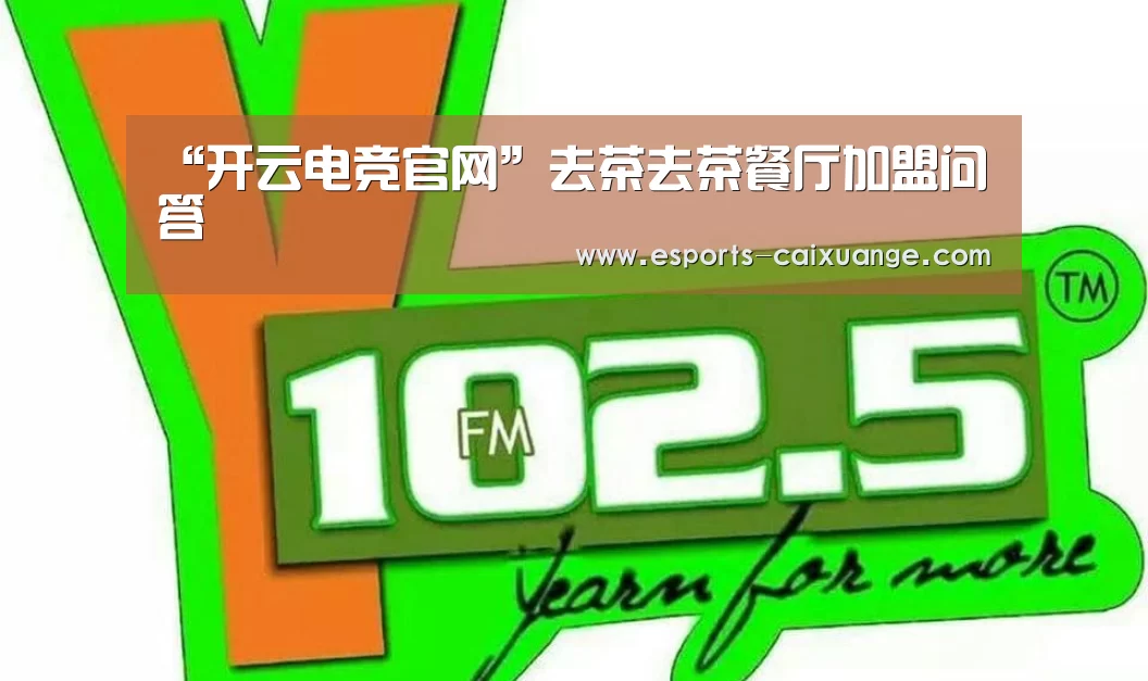 “开云电竞官网”去茶去茶餐厅加盟问答