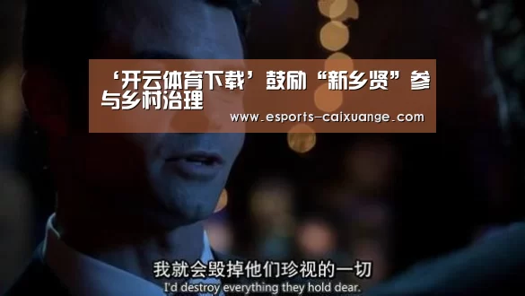 ‘开云体育下载’鼓励“新乡贤”参与乡村治理